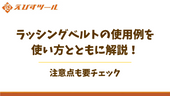 ラッシングベルトの使用例を使い方とともに解説!注意点も要チェック