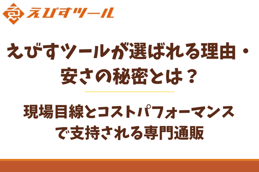 えびすツールが選ばれる理由・安さの秘密とは?現場目線とコストパフォーマンスで支持される専門通販