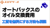 オートバックスのオイル交換費用|工賃を無料にする方法も解説