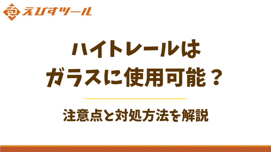 ハイトレールはガラスに使用可能？注意点と対処方法を解説