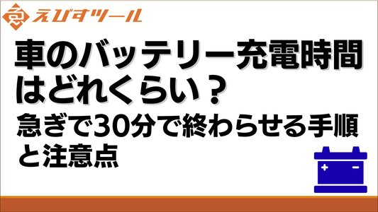 車のバッテリー充電時間はどれくらい？急ぎで30分で終わらせる手順と注意点