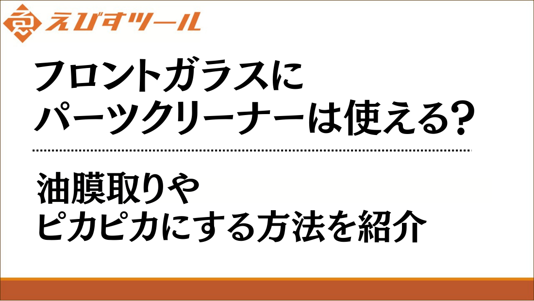 フロントガラスにパーツクリーナーは使える？油膜取りやピカピカにする方法を紹介