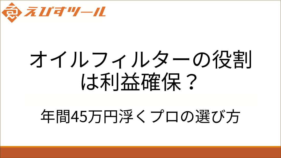 オイルフィルターの役割は利益確保？年間45万円浮くプロの選び方