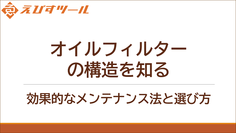 オイルフィルターの構造を知る：効果的なメンテナンス法と選び方