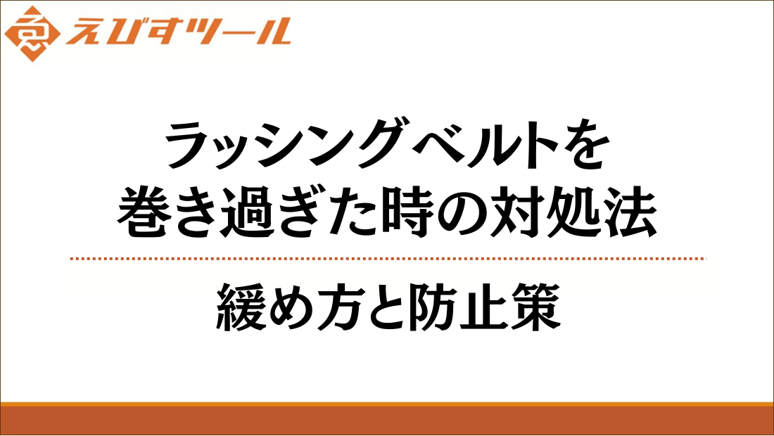 ラッシングベルトを巻き過ぎた時の対処法｜緩め方と防止策